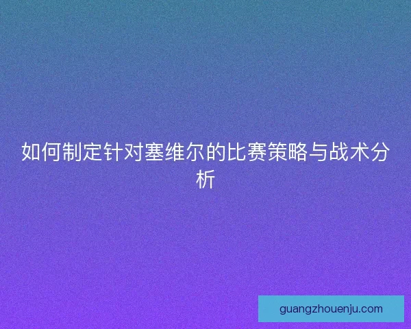 如何制定针对塞维尔的比赛策略与战术分析